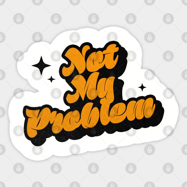 Not My Problem - Retro Classic Typography Style Sticker by Decideflashy